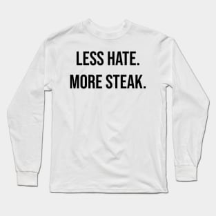 Less hate more steak, steak lover slogan t-shirt, carnivore diet, keto friendly, meat lovers shirt Long Sleeve T-Shirt